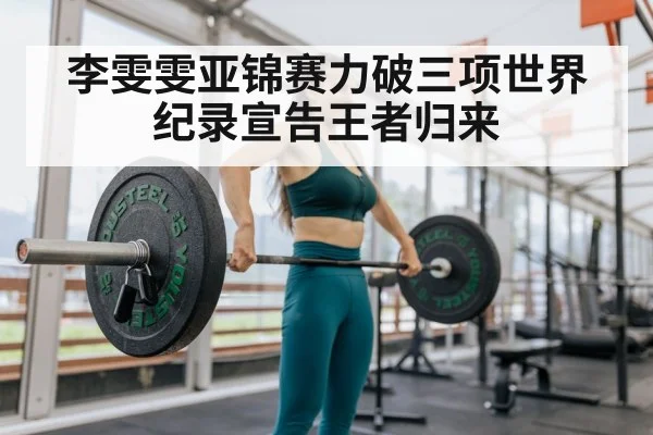 李雯雯亚锦赛力破三项世界纪录宣告王者归来
